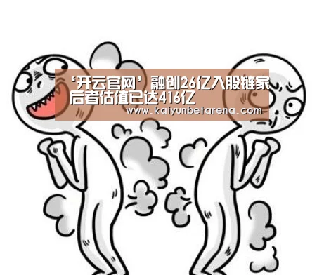 ‘开云官网’融创26亿入股链家 后者估值已达416亿(图4) 开云真人