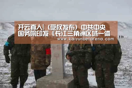 开云真人|(受权发布)中共中央 国务院印发《长江三角洲区域一体化发展规划纲要》(1)(图2) 开云娱乐