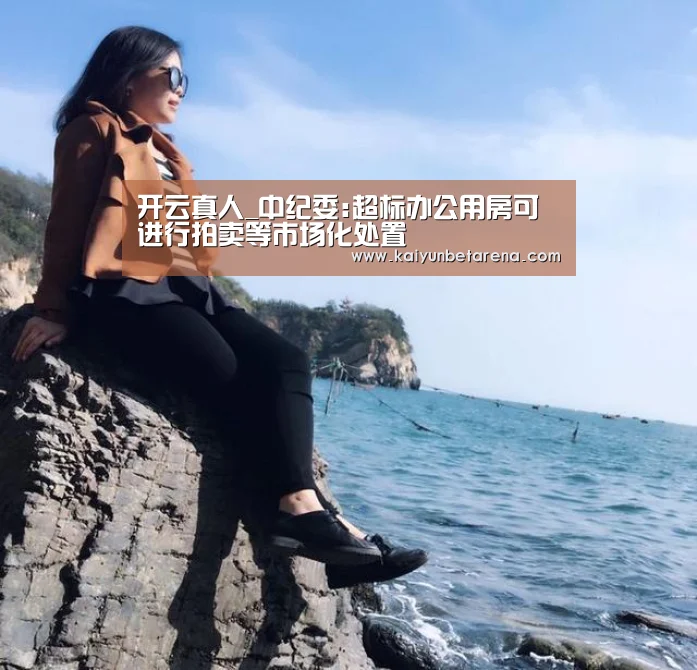 开云真人_中纪委:超标办公用房可进行拍卖等市场化处置(图1) 开云娱乐