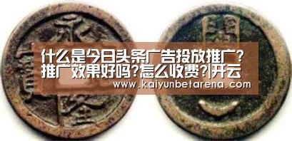 什么是今日头条广告投放推广?推广效果好吗?怎么收费?|开云真人(图1) 开云真人